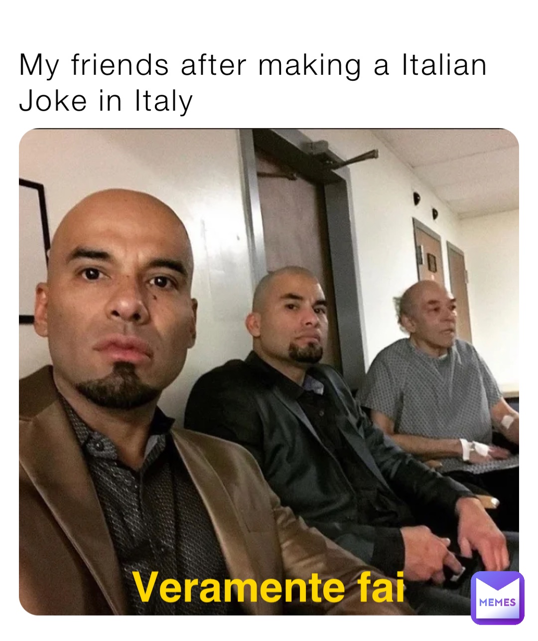 My friends after making a Italian Joke in Italy Veramente fai