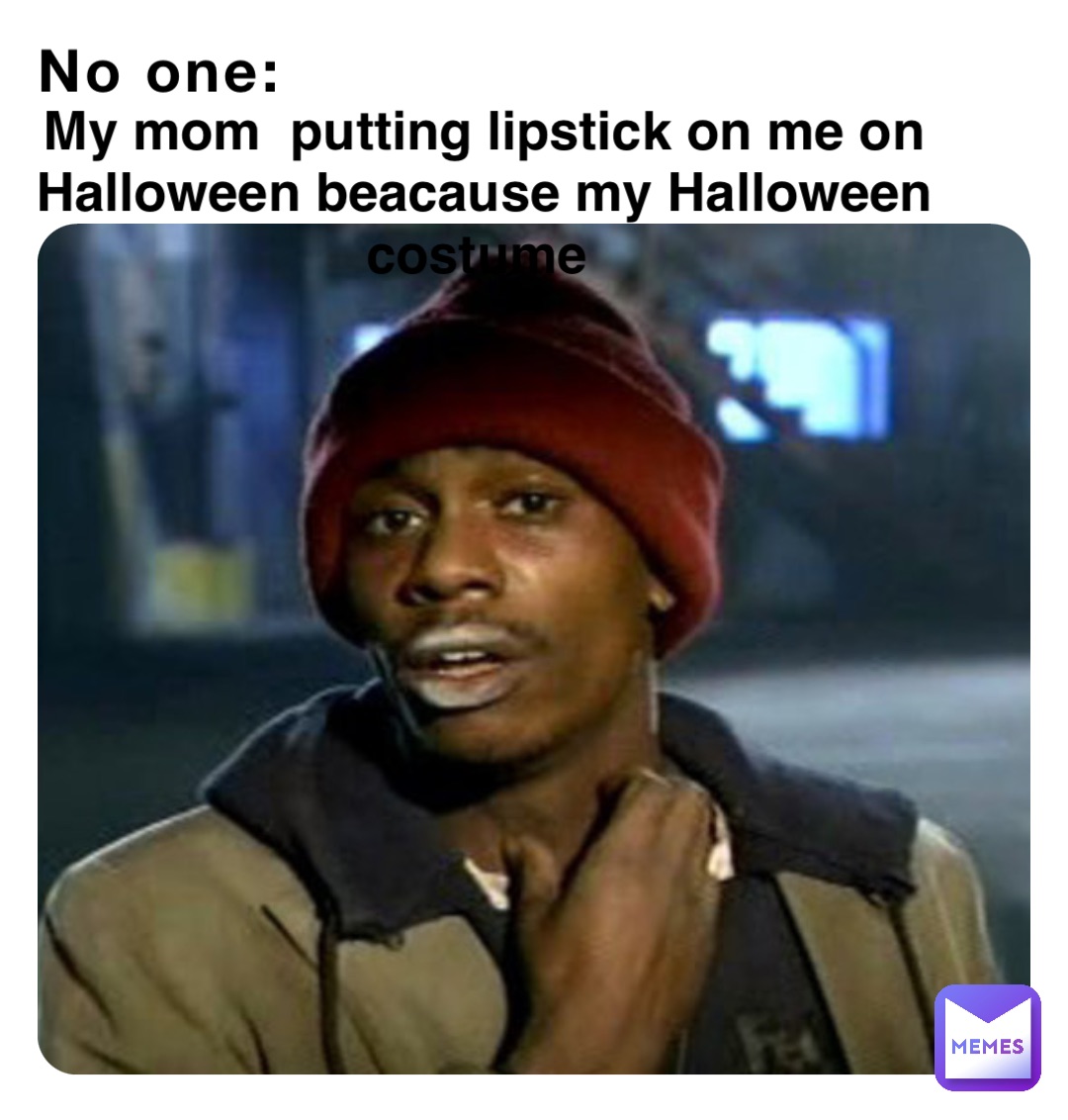 No one: My mom  putting lipstick on me on Halloween beacause my Halloween costume
