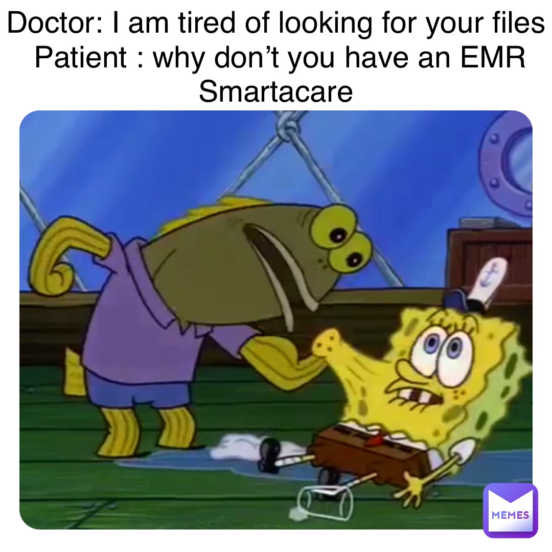 Doctor: I am tired of looking for your files
Patient : why don’t you have an EMR Smartacare