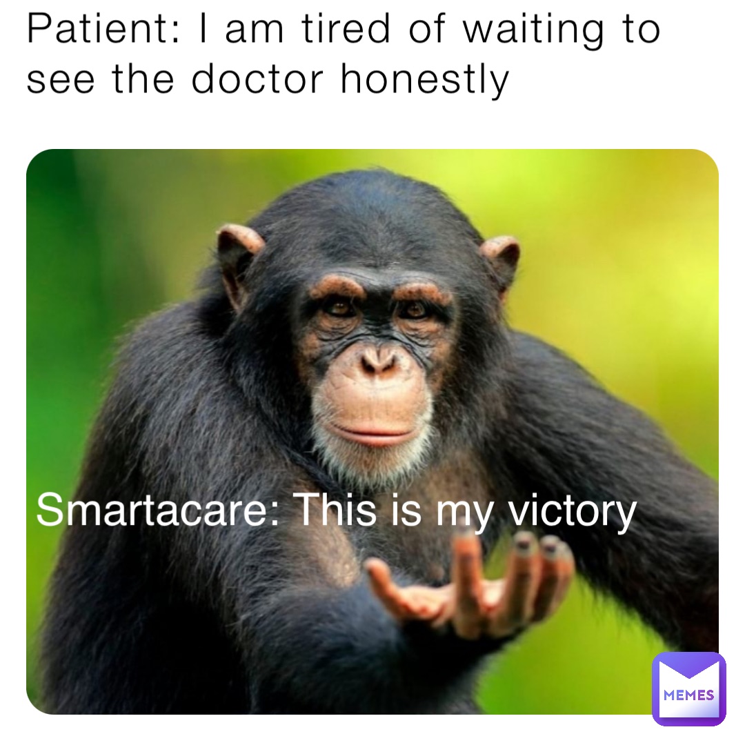 Patient: I am tired of waiting to see the doctor honestly Smartacare: This is my victory