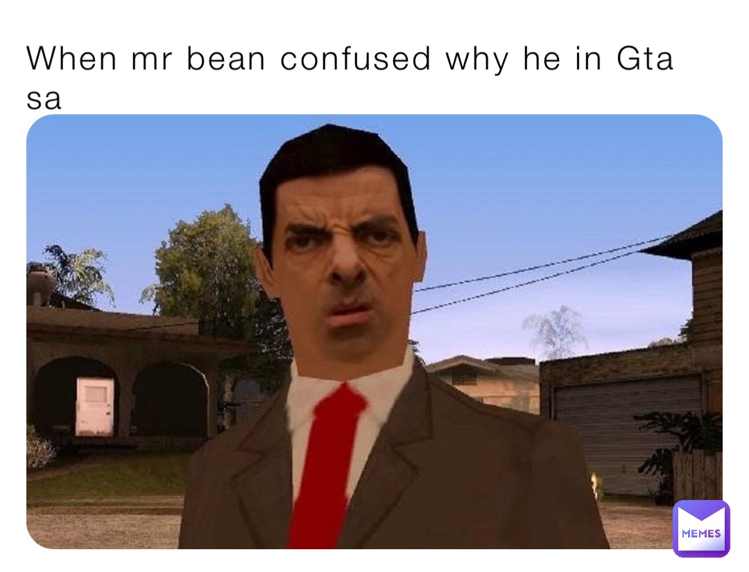 When mr bean confused why he in Gta sa | @Demon_081016 | Memes