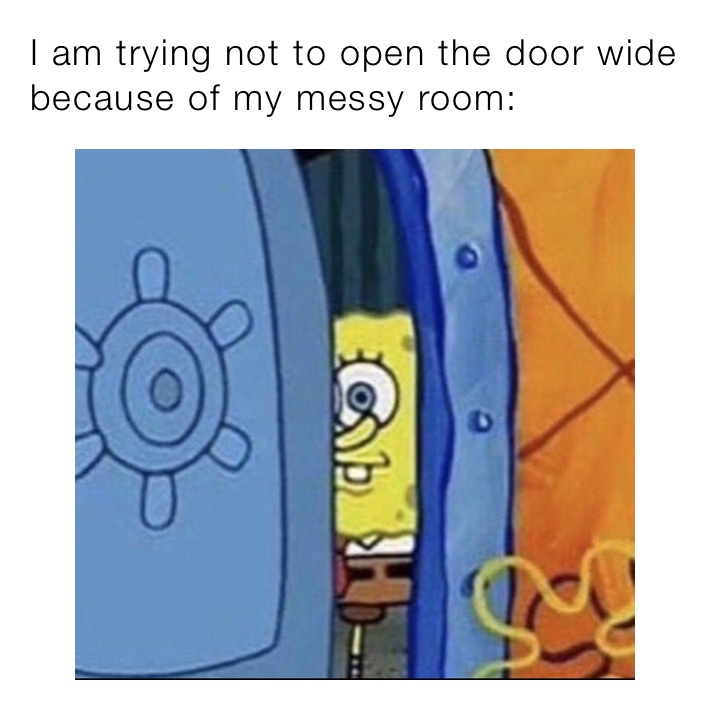 I am trying not to open the door wide because of my messy room: