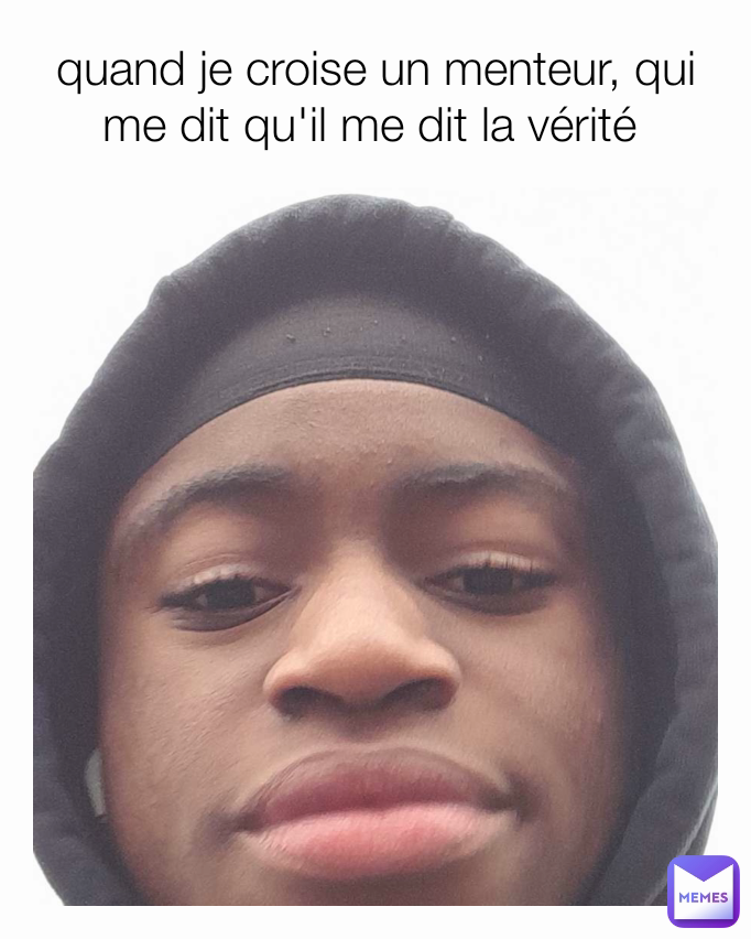 quand je croise un menteur, qui me dit qu'il me dit la vérité 