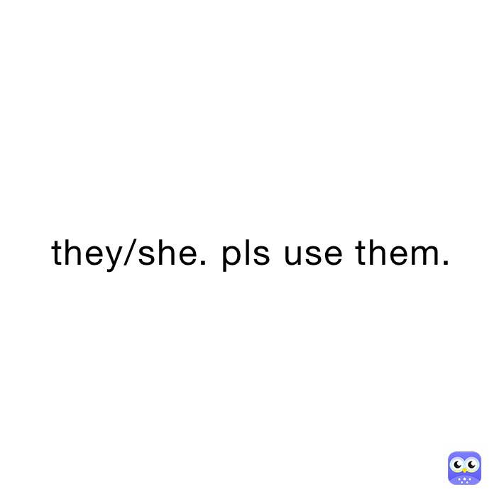 they/she. pls use them.