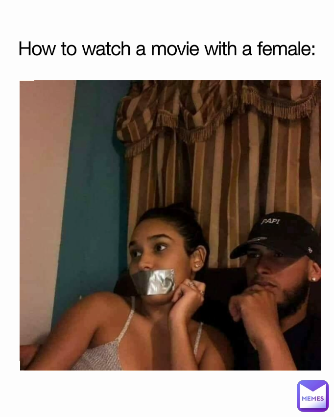 How to watch a movie with a female: