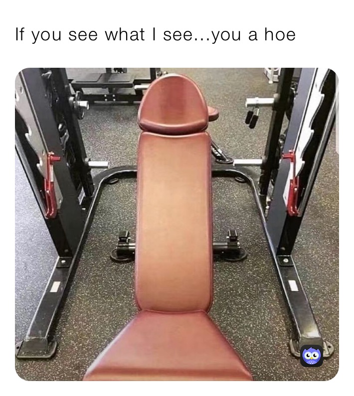 If you see what I see...you a hoe