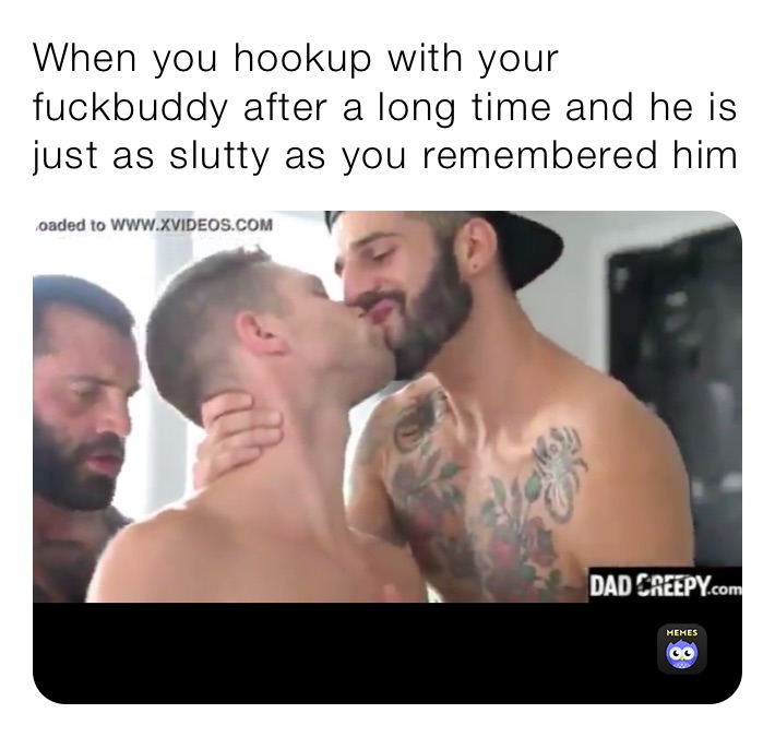 When you hookup with your fuckbuddy after a long time and he is just as slutty as you remembered him 