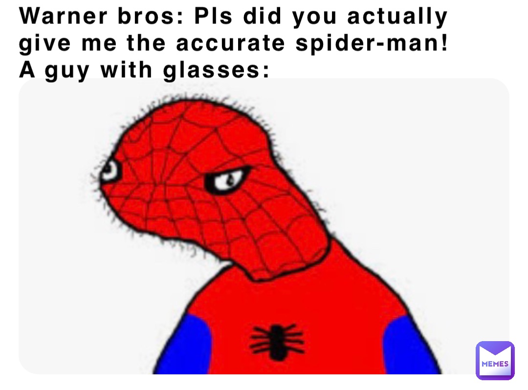 Warner bros: Pls did you actually give me the accurate spider-man!
A guy with glasses: