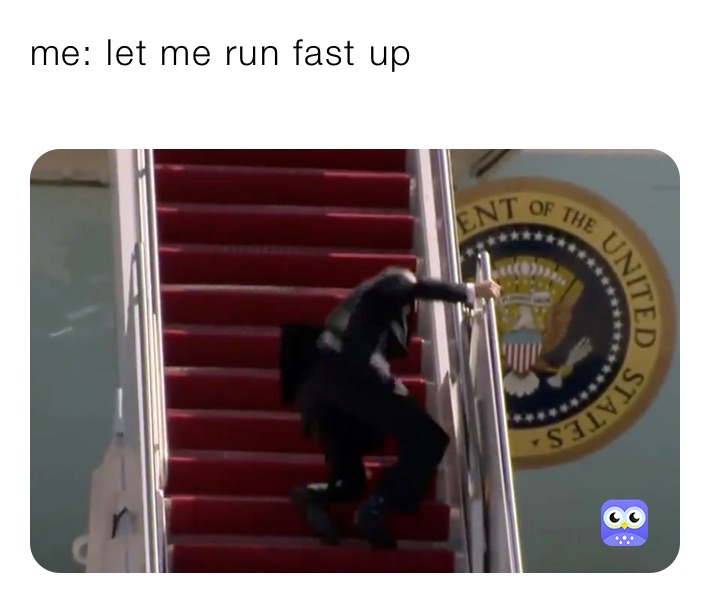 me: let me run fast up 
