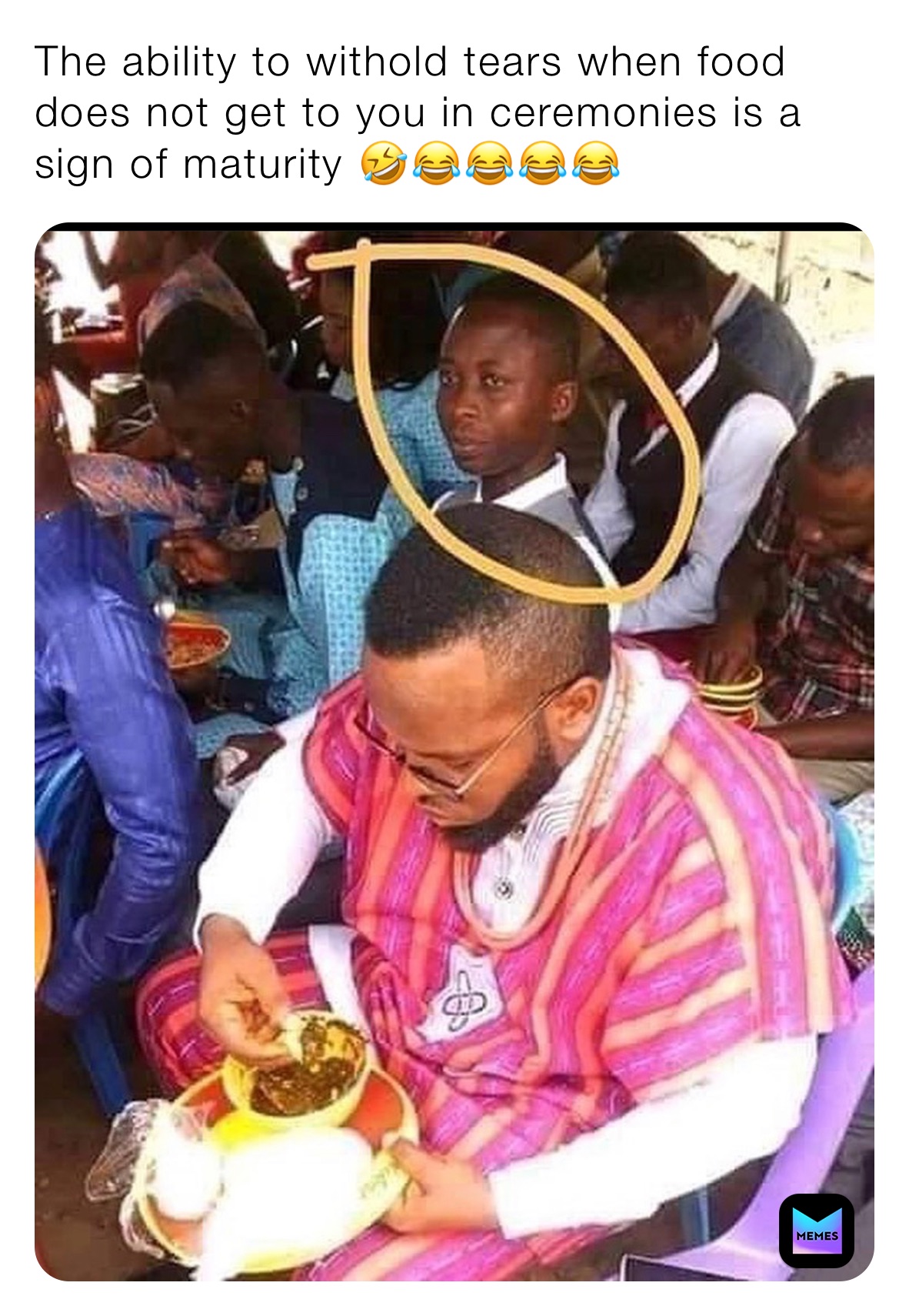 The ability to withold tears when food does not get to you in ceremonies is a sign of maturity 🤣😂😂😂😂