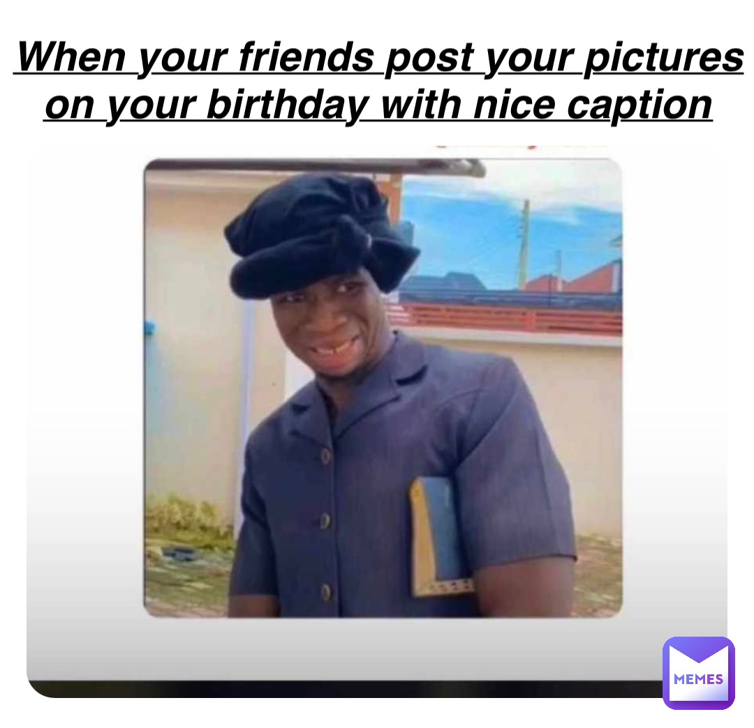 Double tap to edit When your friends post your pictures on your birthday with nice caption 😂