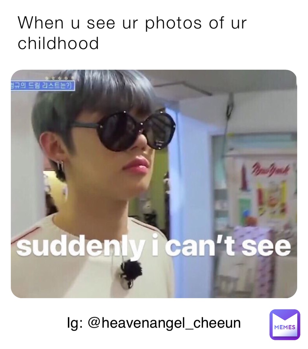 When u see ur photos of ur childhood Ig: @heavenangel_cheeun