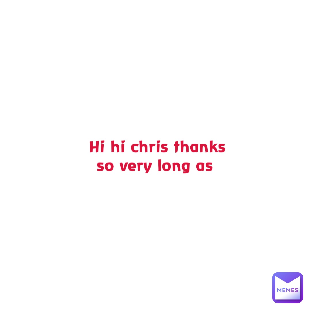 Hi hi Chris thanks so very long as