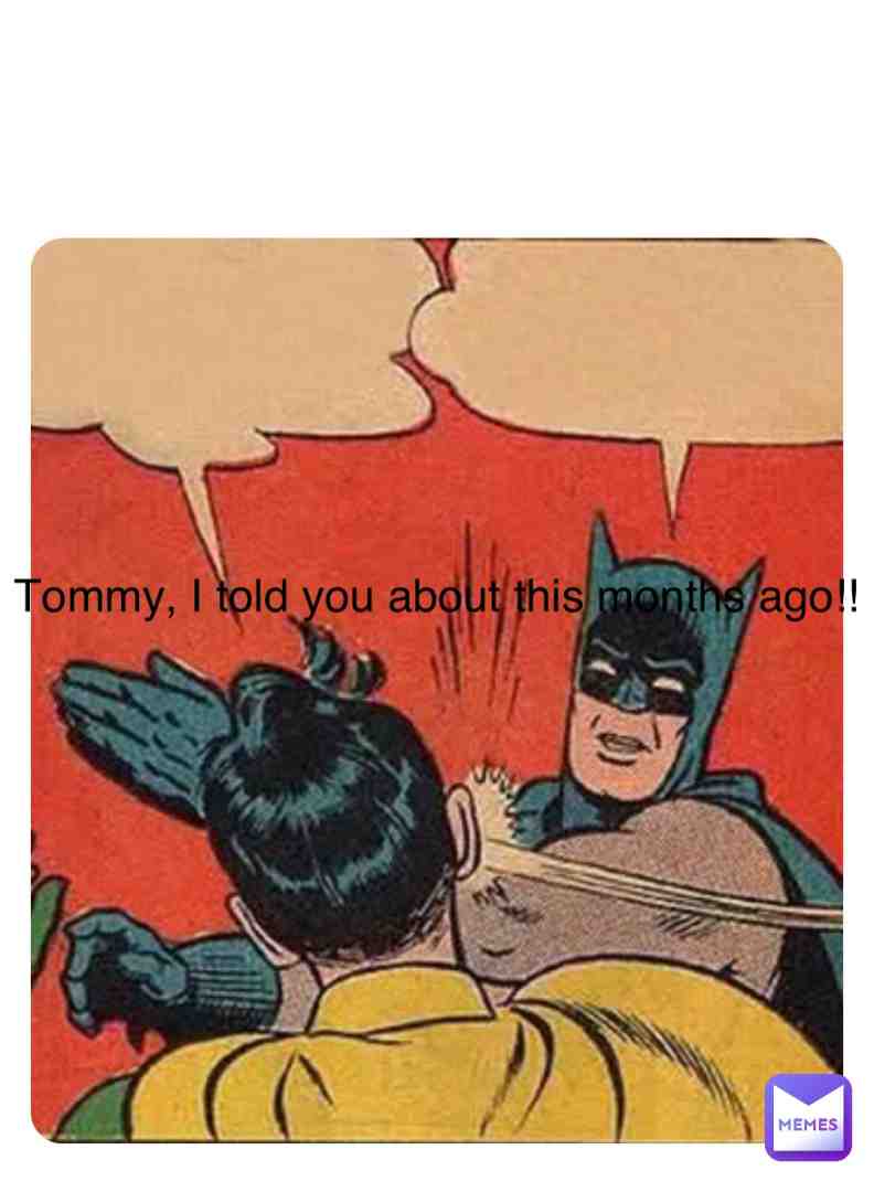Dammit Tommy, we told you this would happen months ago!!