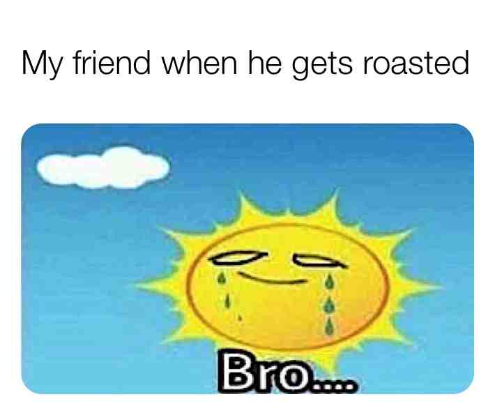 #sun  #bro  #roasted