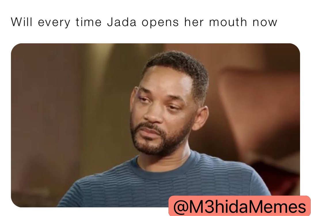 Will every time Jada opens her mouth now