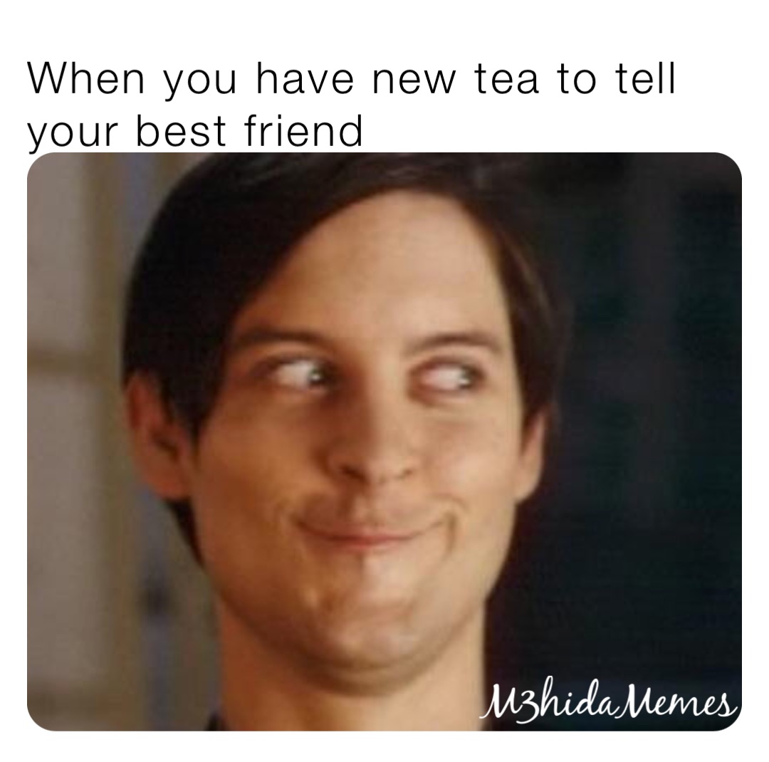 When you have new tea to tell your best friend