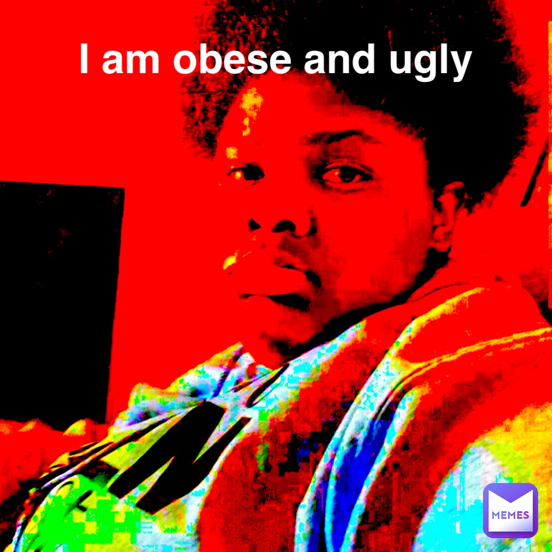 Text Only I am obese and ugly