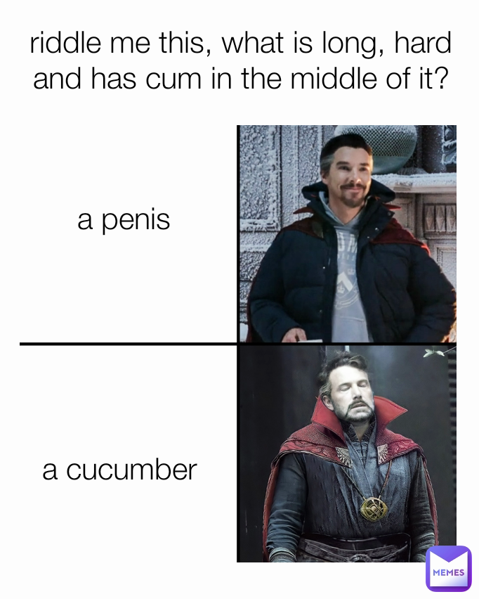 a cucumber riddle me this, what is long, hard and has cum in the middle of it? a penis
