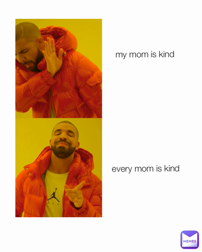 my mom is kind










every mom is kind