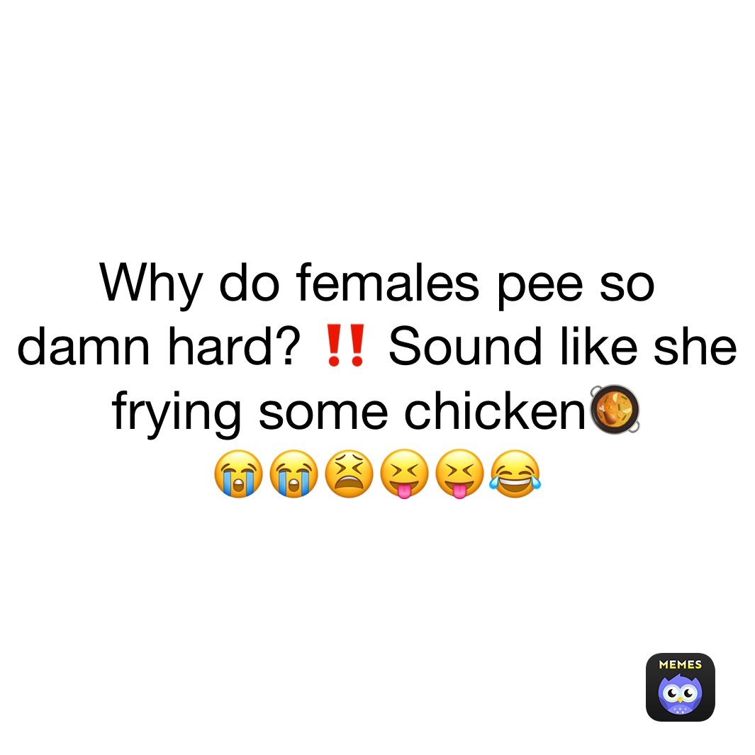 Why do females pee so 
damn hard? ‼️ Sound like she frying some chicken🥘
😭😭😫😝😝😂