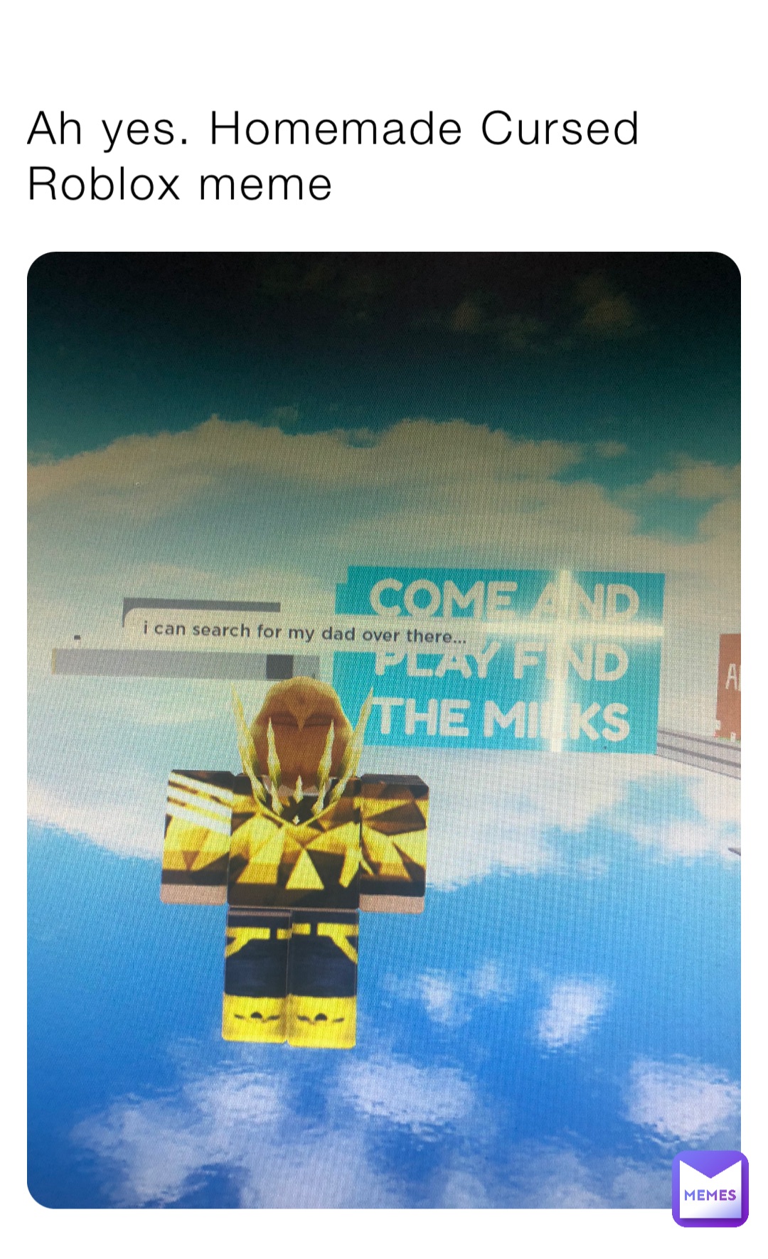 Ah yes. Homemade Cursed Roblox meme
