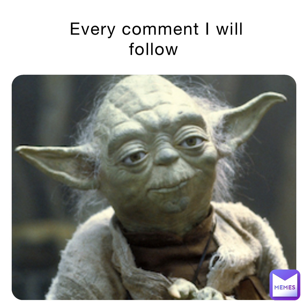 Every comment I will follow