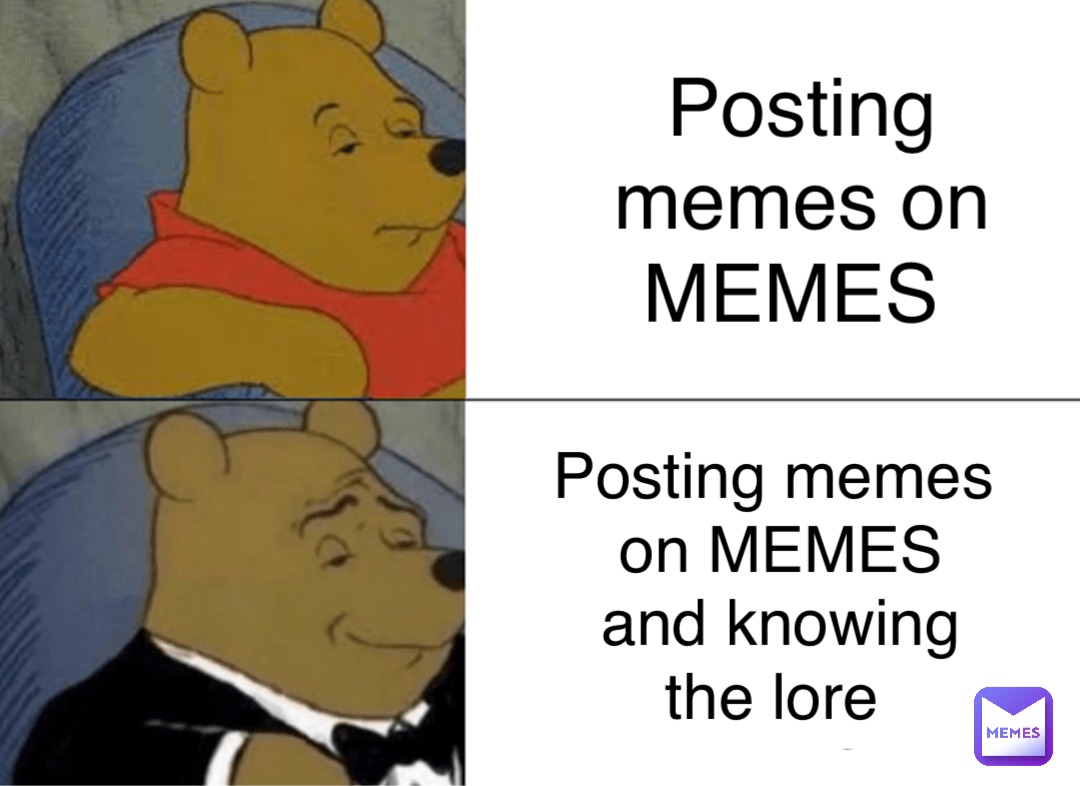 Posting memes on MEMES Posting memes on MEMES and knowing the lore ...