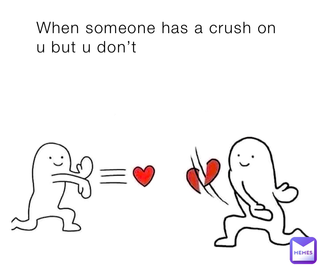 When someone has a crush on u but u don’t