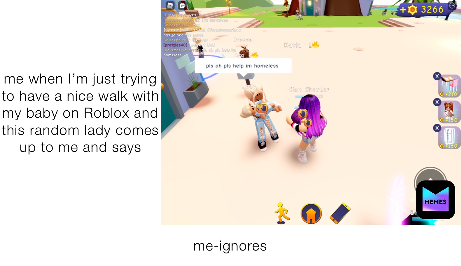 me when I’m just trying to have a nice walk with my baby on Roblox and this random lady comes up to me and says me-ignores 