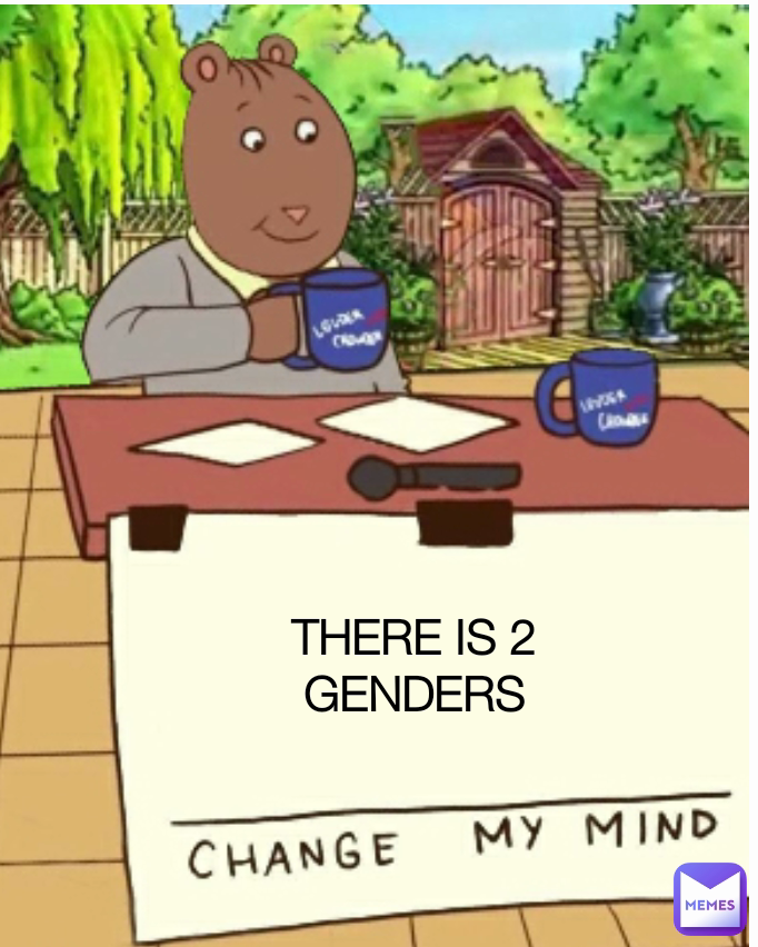 THERE IS 2 GENDERS
