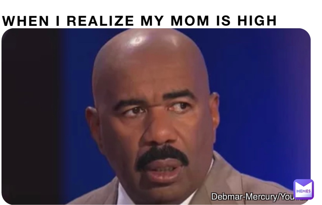 Me when I realize my mom is high