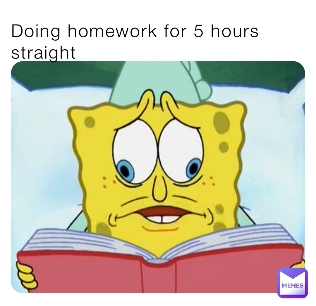 Doing homework for 5 hours straight