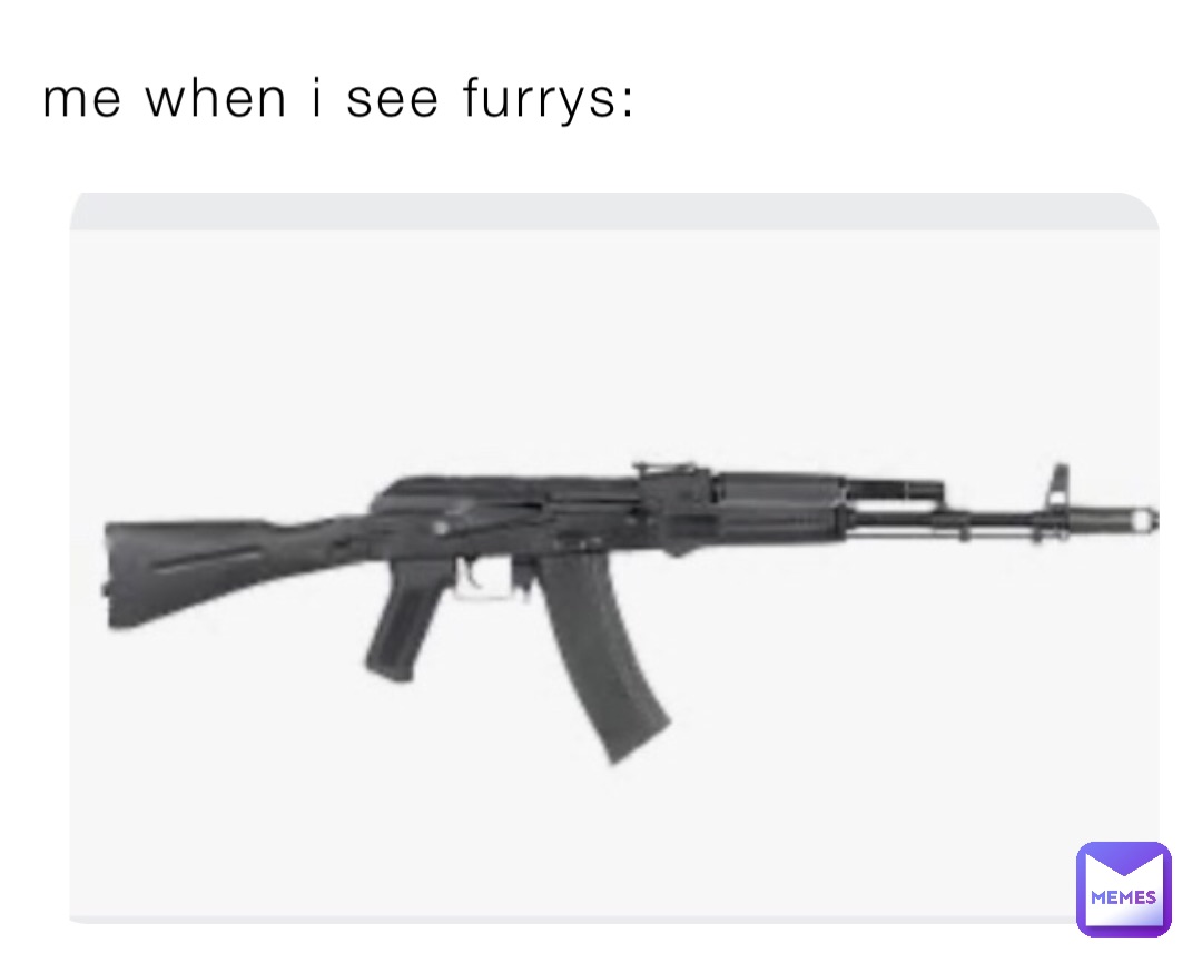 me when i see furrys: