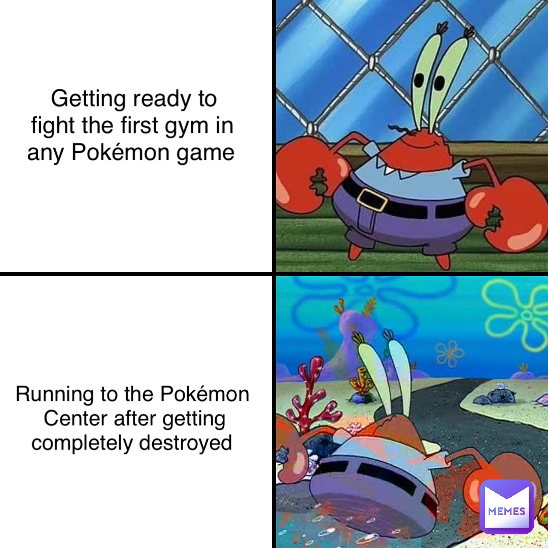 Getting ready to fight the first gym in any Pokémon game Running to the Pokémon Center after getting completely destroyed
