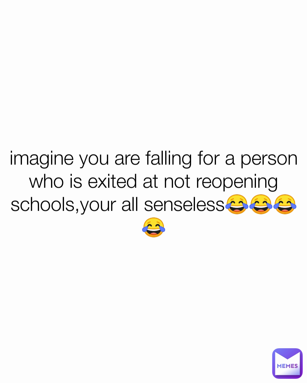 imagine you are falling for a person who is exited at not reopening ...