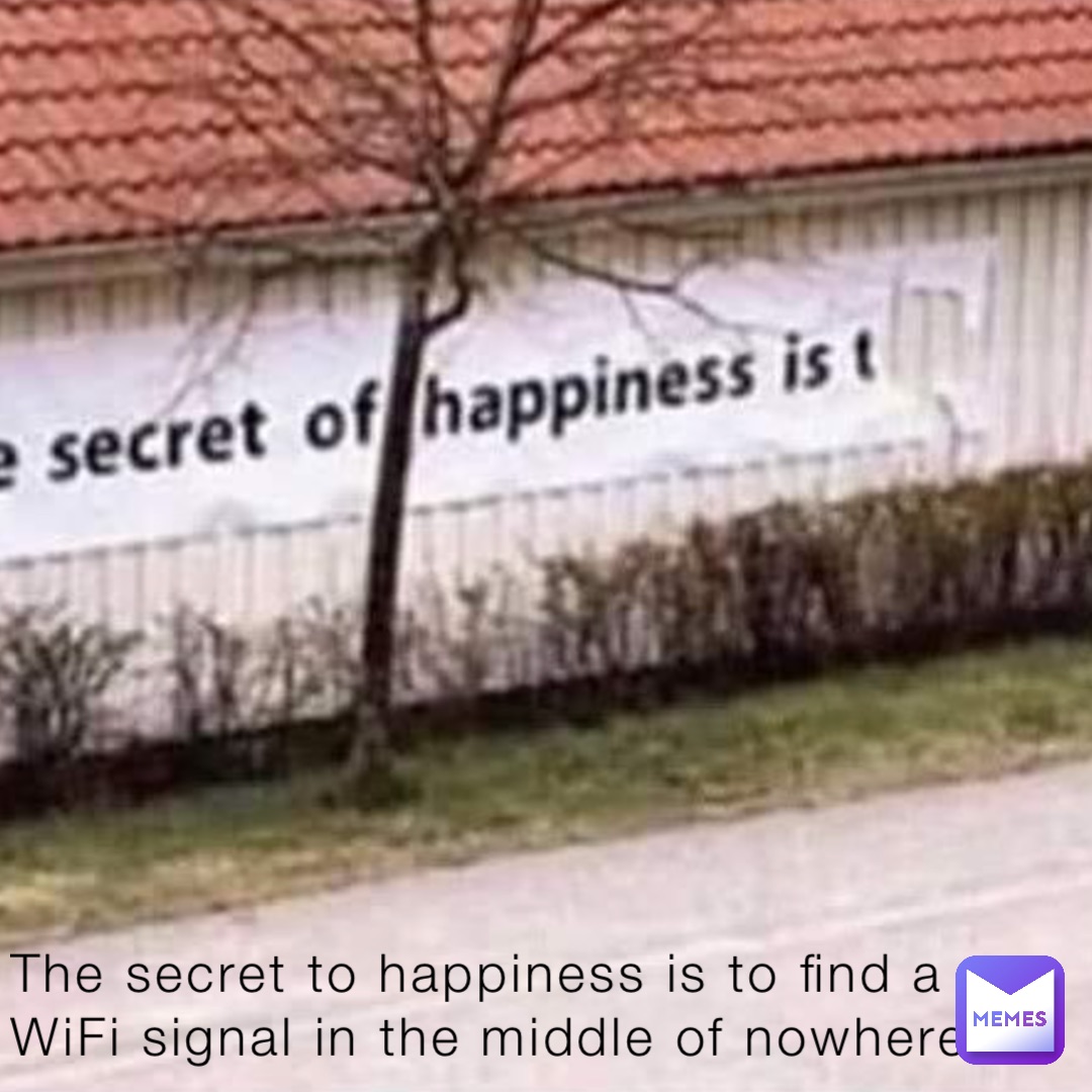 The secret to happiness is to find a WiFi signal in the middle of nowhere.