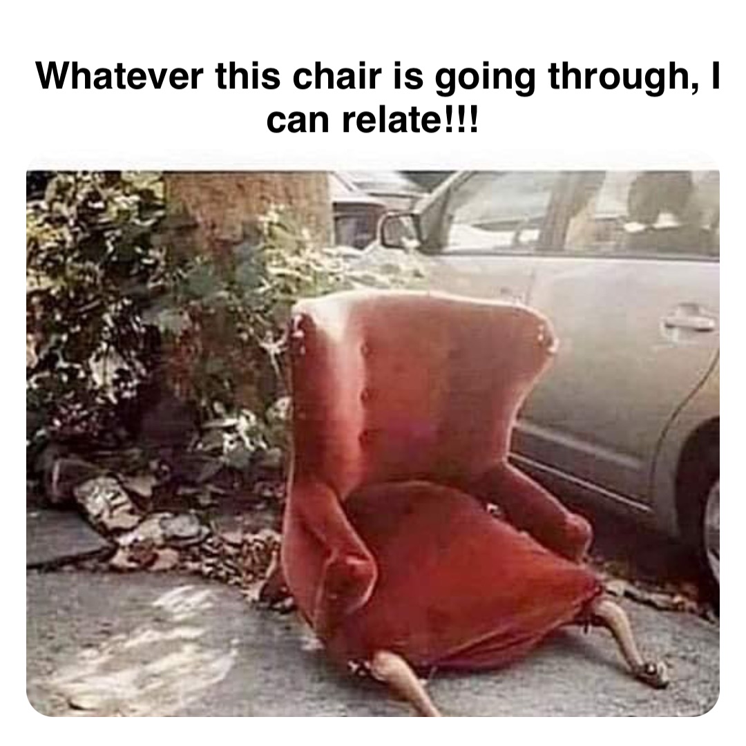 Double tap to edit Whatever this chair is going through, I can relate!!!