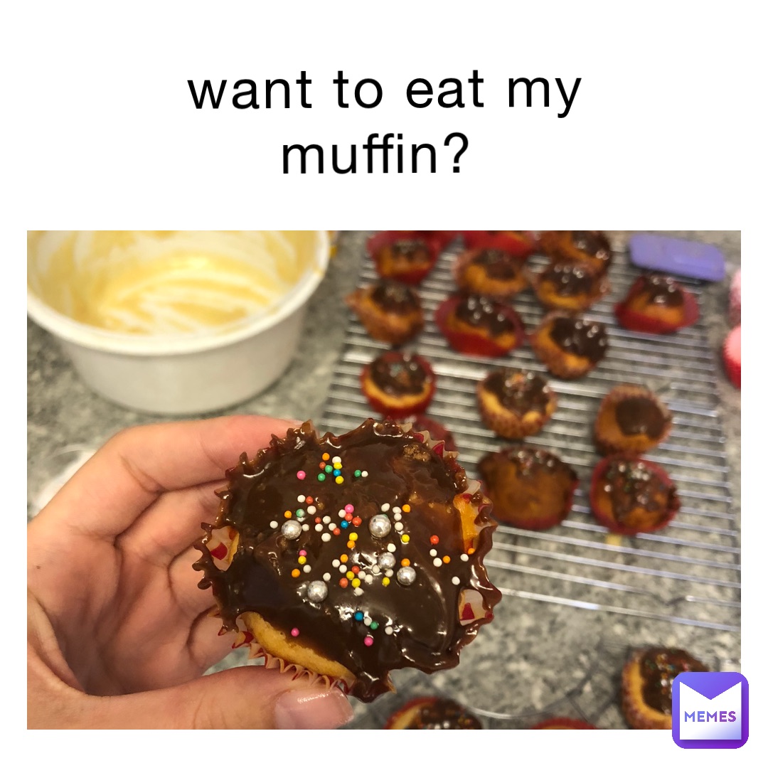 Want to eat my muffin?