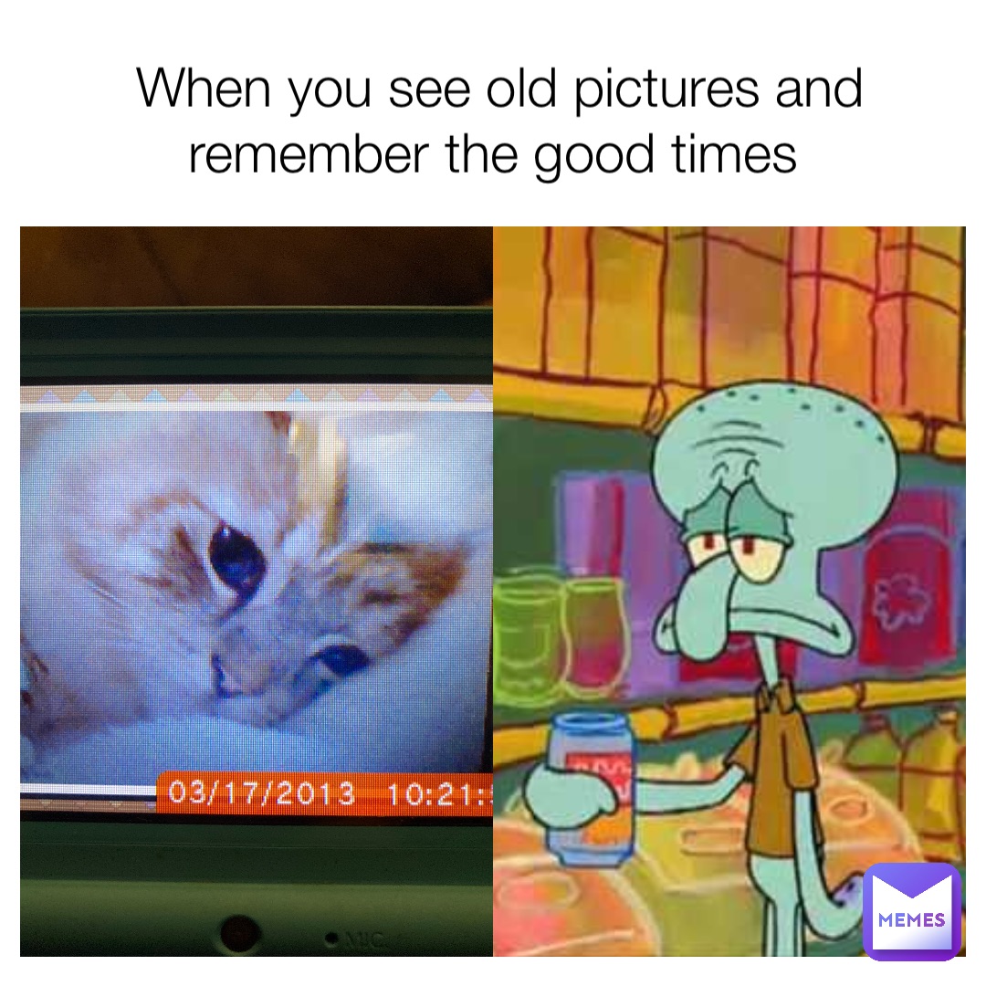 When you see old pictures and remember the good times