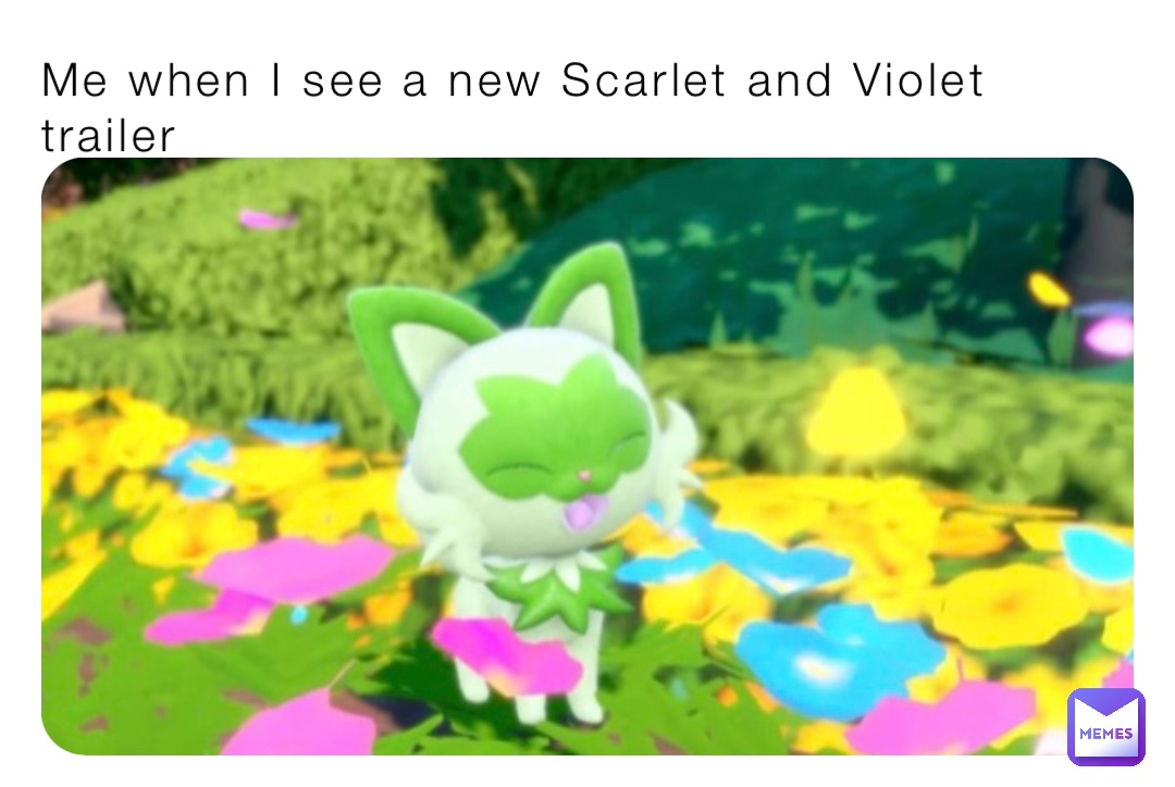 Me when I see a new Scarlet and Violet trailer