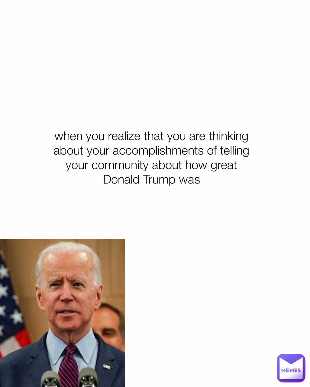 when you realize that you are thinking about your accomplishments of telling your community about how great Donald Trump was
