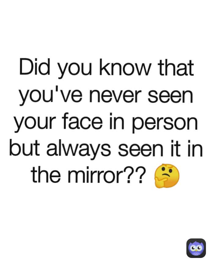 Did You Know That Youve Never Seen Your Face In Person But Always Seen It In The Mirror 🤔