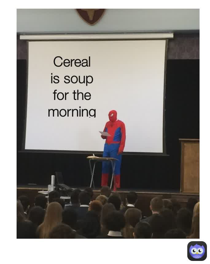 Cereal is soup for the morning