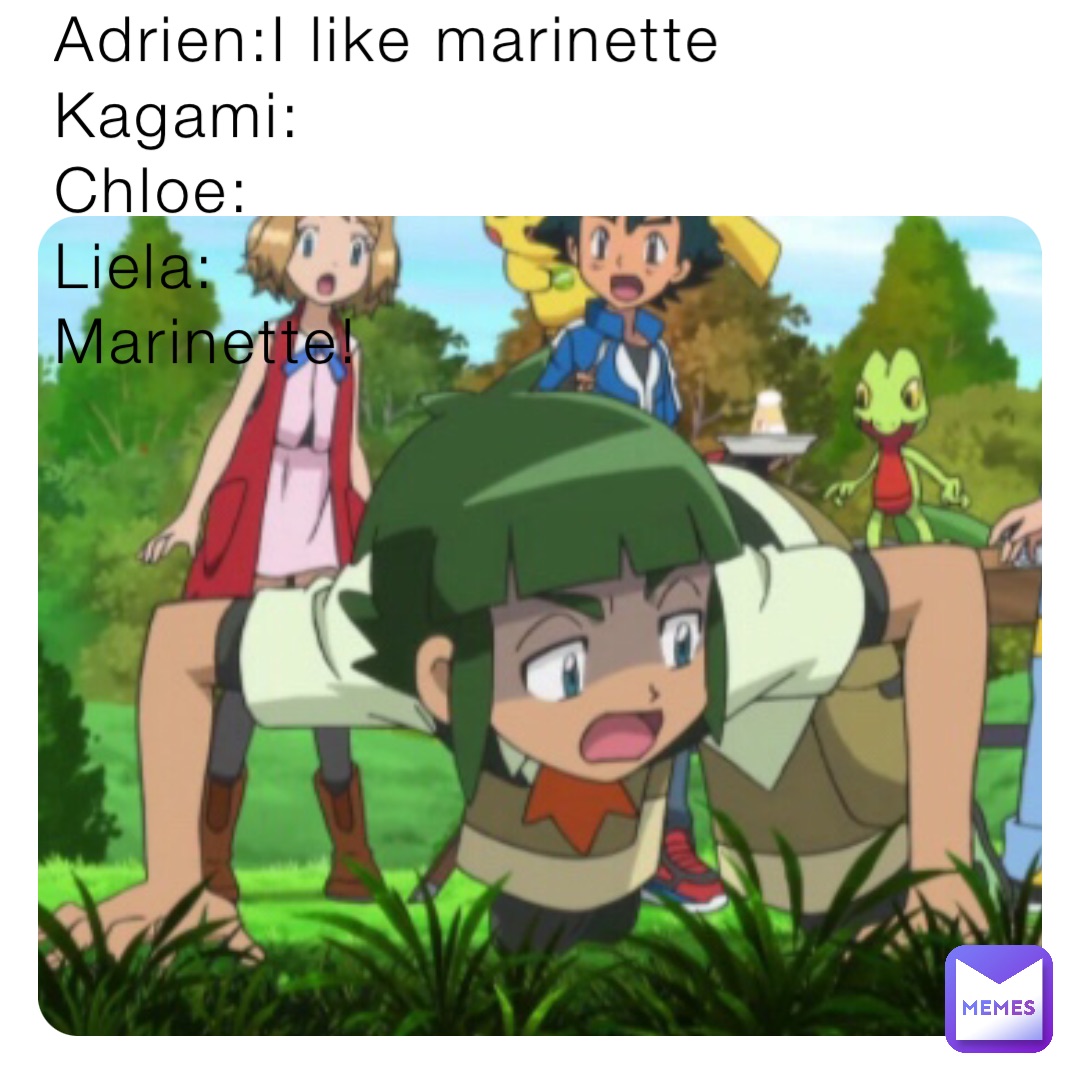Adrien:I like marinette
Kagami:
Chloe:
Liela:
Marinette!
