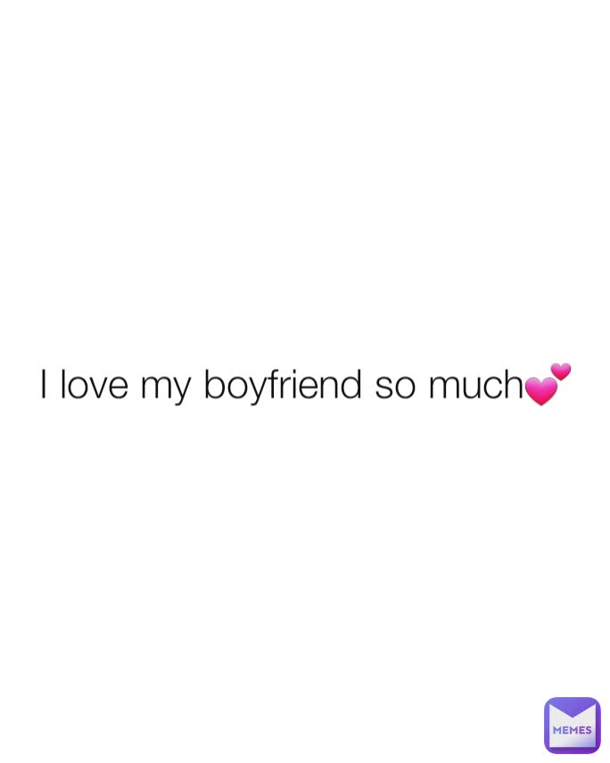 I love my boyfriend so much💕