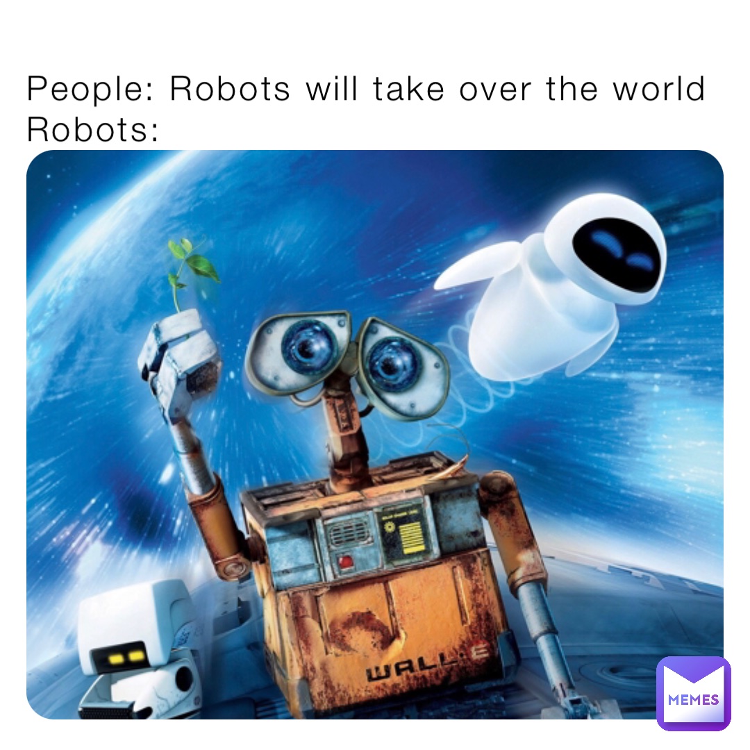 People: Robots will take over the world
Robots:
