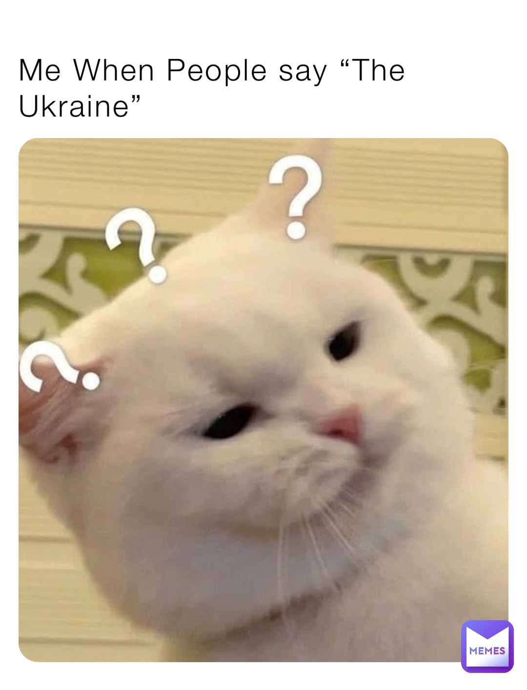Me When People say “The Ukraine”