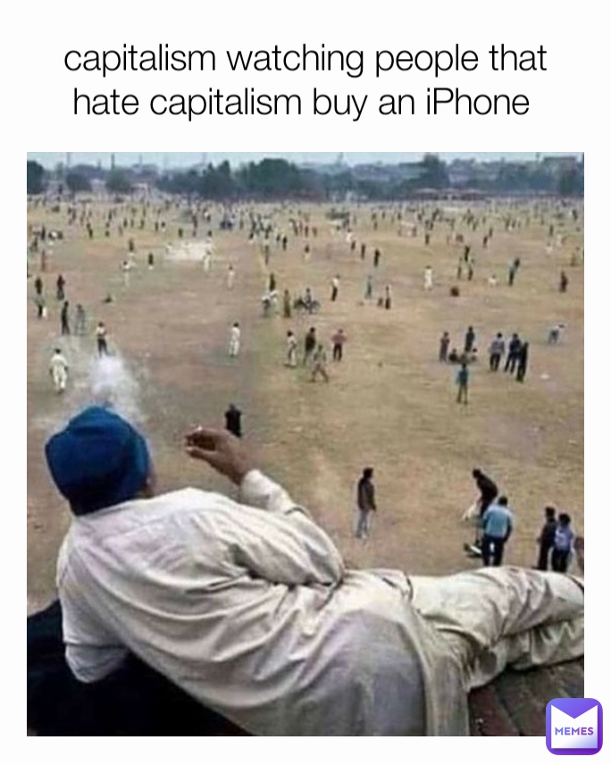 capitalism watching people that hate capitalism buy an iPhone 