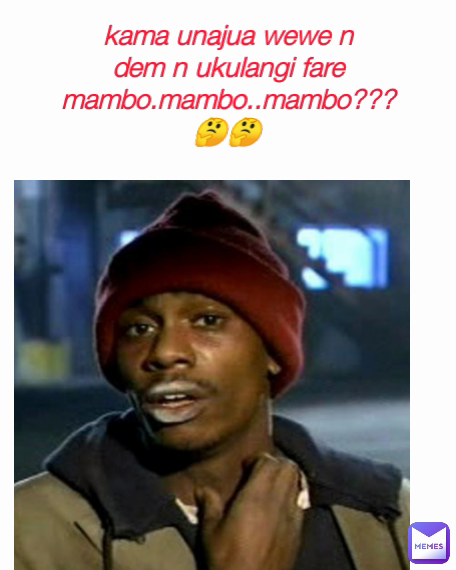 kama unajua wewe n dem n ukulangi fare mambo.mambo..mambo???🤔🤔 Type Text